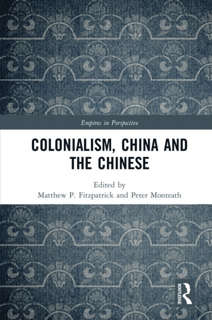 Matthew Fitzpatrick, Peter Monteath - Colonialism, China and the Chinese, E-bok