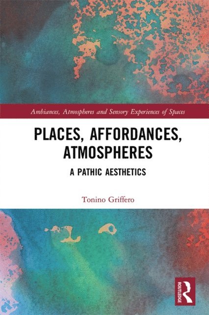 Tonino Griffero - Places, Affordances, Atmospheres, E-bok