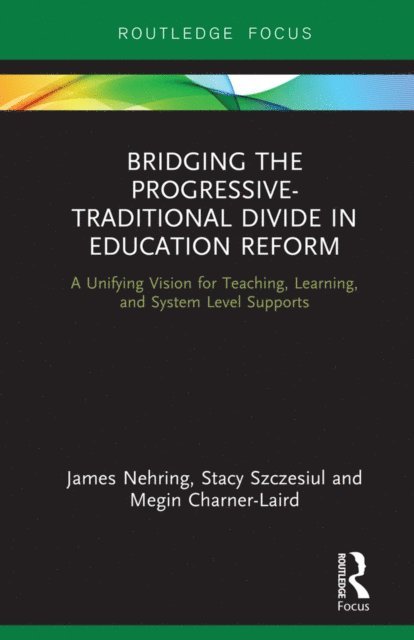 Megin Charner-Laird, Stacy Szczesiul, James Nehring - Bridging the Progressive-Traditional Divide in Education Reform, E-bok
