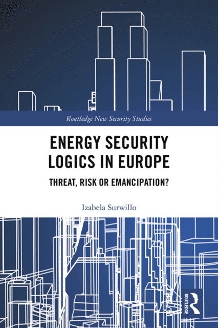 Izabela Surwillo - Energy Security Logics in Europe, E-bok