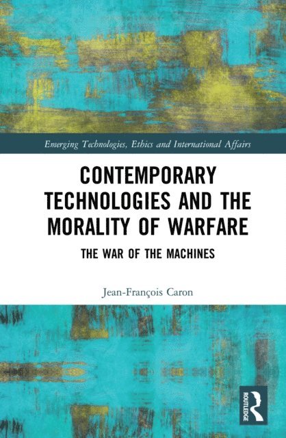 Jean-Francois Caron - Contemporary Technologies and the Morality of Warfare, E-bok