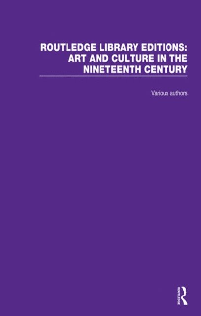 Various - Routledge Library Editions: Art and Culture in the Nineteenth Century, E-bok