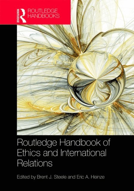 Eric Heinze, Brent J. Steele - Routledge Handbook of Ethics and International Relations, E-bok