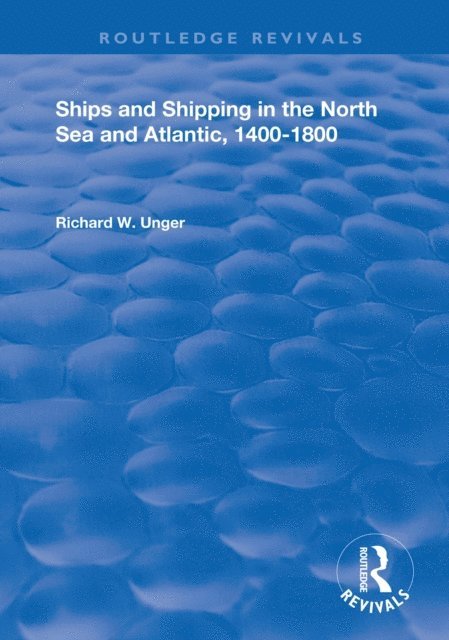 Richard W. Unger - Ships and Shipping in the North Sea and Atlantic, 1400-1800, E-bok