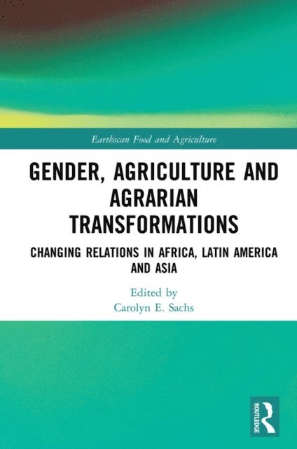 Carolyn E. Sachs - Gender, Agriculture and Agrarian Transformations, E-bok
