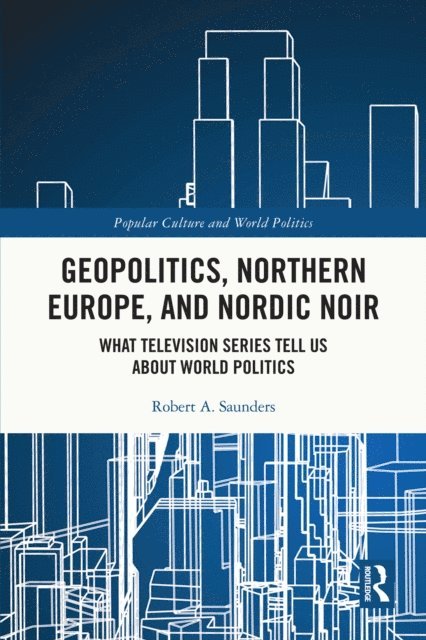 Robert A. Saunders - Geopolitics, Northern Europe, and Nordic Noir, E-bok