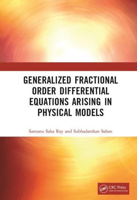 Subhadarshan Sahoo, Santanu Saha Ray - Generalized Fractional Order Differential Equations Arising in Physical Models, E-bok