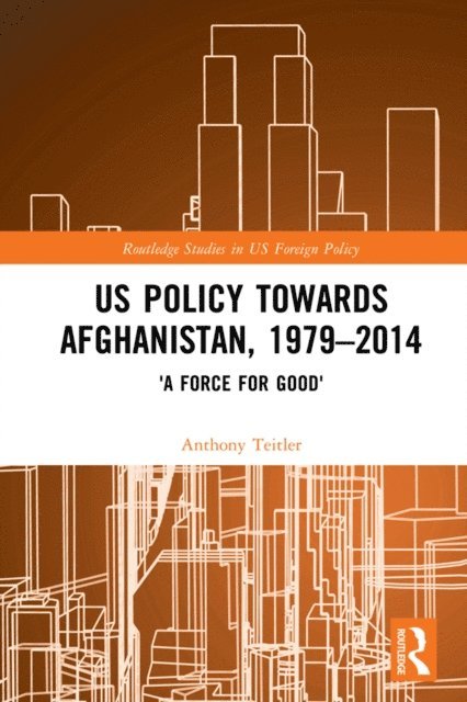 Anthony Teitler - US Policy Towards Afghanistan, 1979-2014, E-bok