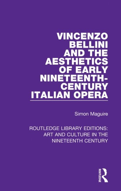Simon Maguire - Vincenzo Bellini and the Aesthetics of Early Nineteenth-Century Italian Opera, E-bok