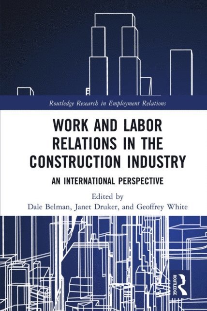 Geoffrey White, Janet Druker, Dale Belman - Work and Labor Relations in the Construction Industry, E-bok