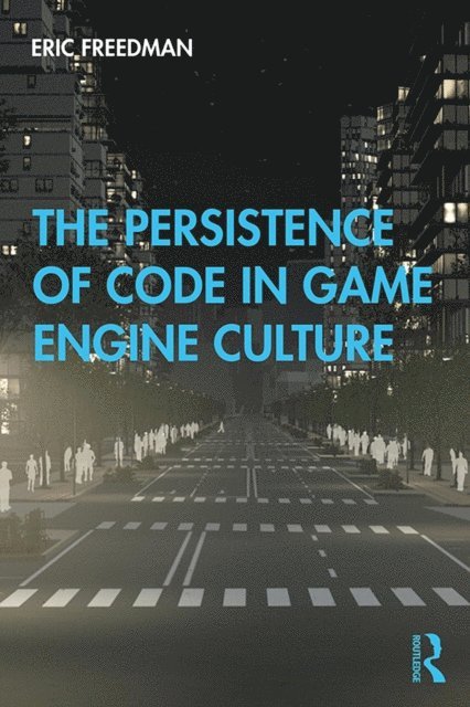 Eric Freedman - Persistence of Code in Game Engine Culture, E-bok