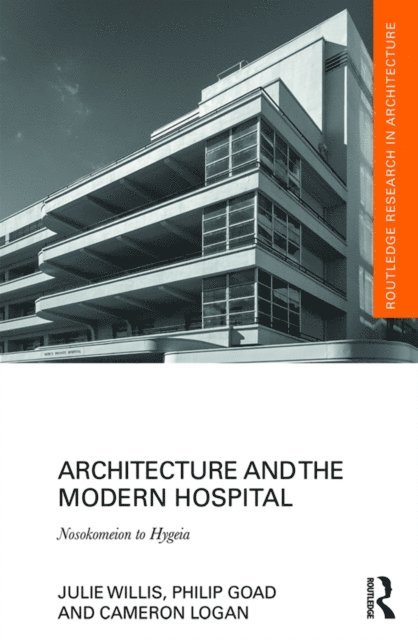 Cameron Logan, Philip Goad, Julie Willis - Architecture and the Modern Hospital, E-bok