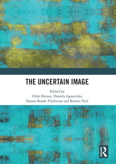 Kristin Veel, Nanna Bonde Thylstrup, Daniela Agostinho, Ulrik Ekman - Uncertain Image, E-bok