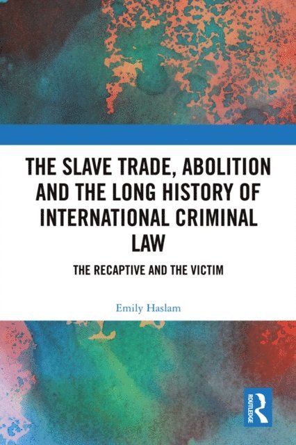 Emily Haslam - Slave Trade, Abolition and the Long History of International Criminal Law, E-bok