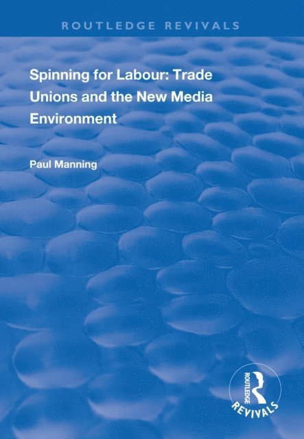 Paul Manning - Spinning for Labour: Trade Unions and the New Media Environment, E-bok