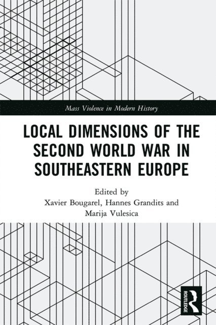 Marija Vulesica, Hannes Grandits, Xavier Bougarel - Local Dimensions of the Second World War in Southeastern Europe, E-bok