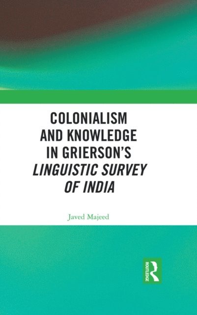 Javed Majeed - Colonialism and Knowledge in Grierson's Linguistic Survey of India, E-bok