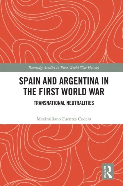 Maximiliano Fuentes Codera - Spain and Argentina in the First World War, E-bok