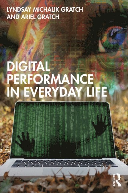 Ariel Gratch, Lyndsay Michalik Gratch - Digital Performance in Everyday Life, E-bok