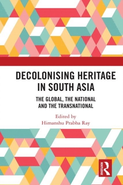 Himanshu Prabha Ray - Decolonising Heritage in South Asia, E-bok