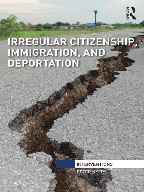 Peter Nyers - Irregular Citizenship, Immigration, and Deportation, E-bok