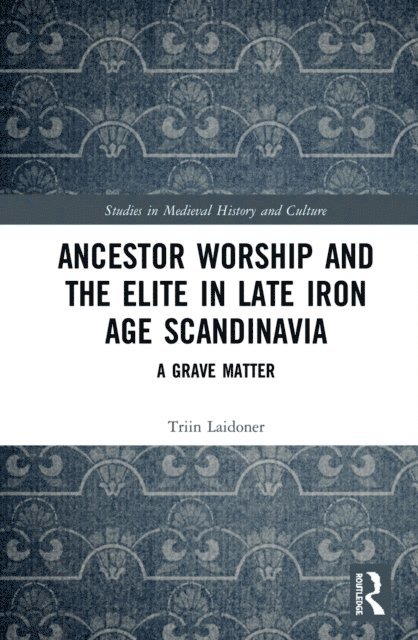 Triin Laidoner - Ancestor Worship and the Elite in Late Iron Age Scandinavia, E-bok