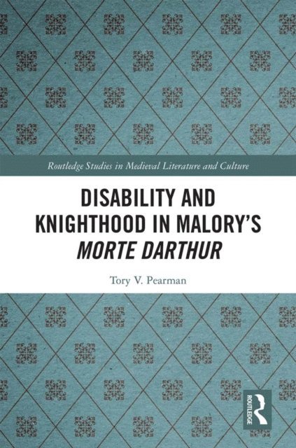 Tory Pearman - Disability and Knighthood in Malory's Morte Darthur, E-bok
