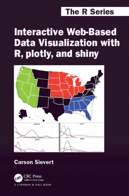 Carson Sievert - Interactive Web-Based Data Visualization with R, plotly, and shiny, E-bok