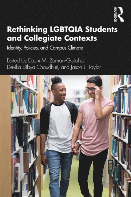 Jason L. Taylor, Devika Dibya Choudhuri, Eboni M. Zamani-Gallaher - Rethinking LGBTQIA Students and Collegiate Contexts, E-bok