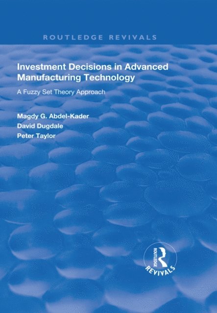 Peter Taylor, David Dugdale, Magdy G. Abdel-Kader - Investment Decisions in Advanced Manufacturing Technology, E-bok