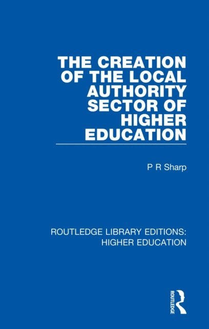 Paul Sharp - Creation of the Local Authority Sector of Higher Education, E-bok