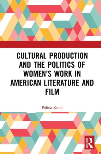 Polina Kroik - Cultural Production and the Politics of Womena  s Work in American Literature and Film, E-bok