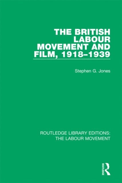 Stephen G. Jones - British Labour Movement and Film, 1918-1939, E-bok