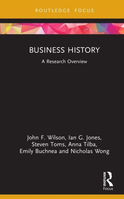 Nicholas Wong, Emily Buchnea, Anna Tilba, Steven Toms, Ian G. Jones, John F. Wilson - Business History, E-bok