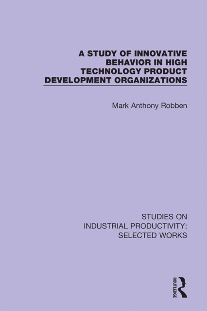 Mark Anthony Robben - Study of Innovative Behavior in High Technology Product Development Organizations, E-bok