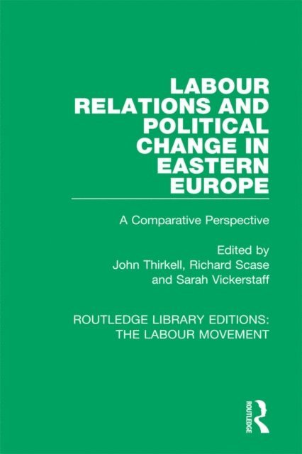 Sarah Vickerstaff, Richard Scase, John Thirkell - Labour Relations and Political Change in Eastern Europe, E-bok