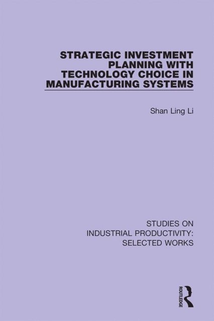 Shan Ling Li - Strategic Investment Planning with Technology Choice in Manufacturing Systems, E-bok