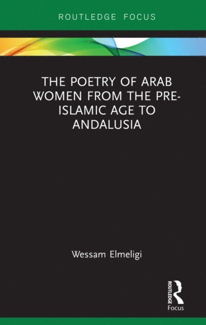 Wessam Elmeligi - Poetry of Arab Women from the Pre-Islamic Age to Andalusia, E-bok
