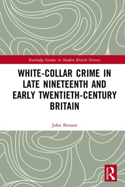 John Benson - White-Collar Crime in Late Nineteenth and Early Twentieth-Century Britain, E-bok