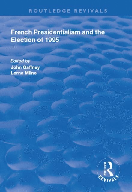 John Gaffney, Lorna Milne - French Presidentialism and the Election of 1995, E-bok