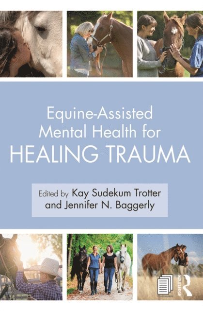 Jennifer N. Baggerly, Kay Sudekum Trotter - Equine-Assisted Mental Health for Healing Trauma, E-bok