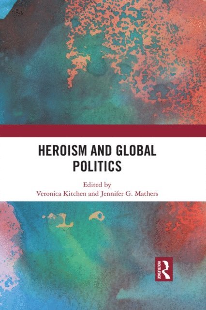 Jennifer G. Mathers, Veronica Kitchen - Heroism and Global Politics, E-bok