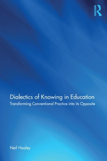 Neil Hooley - Dialectics of Knowing in Education, E-bok