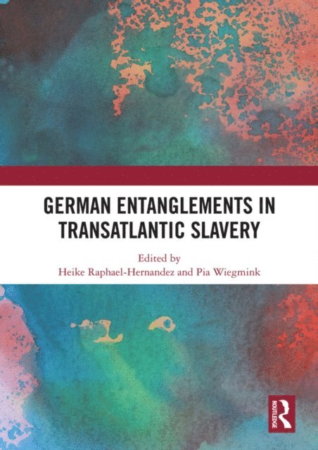Pia Wiegmink, Heike Raphael-Hernandez - German Entanglements in Transatlantic Slavery, E-bok