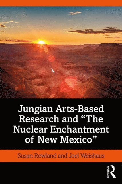 Joel Weishaus, Susan Rowland - Jungian Arts-Based Research and &quote;The Nuclear Enchantment of New Mexico&quote;, E-bok