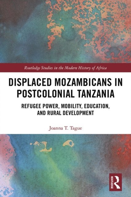 Joanna T. Tague - Displaced Mozambicans in Postcolonial Tanzania, E-bok