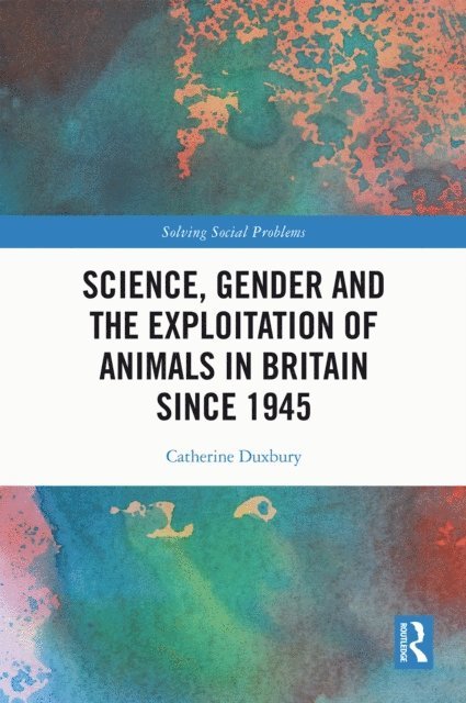 Catherine Duxbury - Science, Gender and the Exploitation of Animals in Britain Since 1945, E-bok