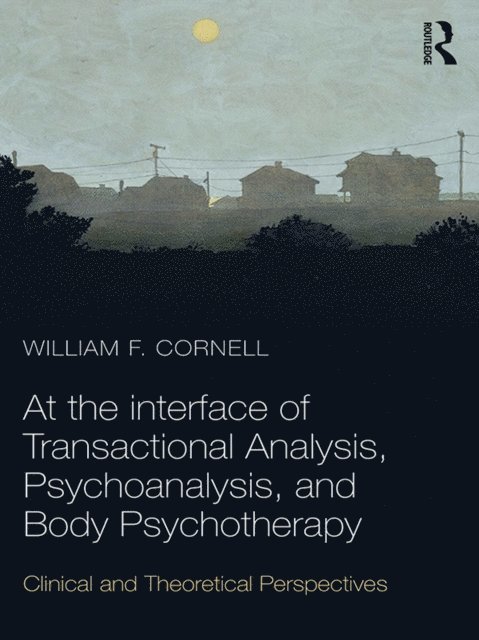 William F. Cornell - At the Interface of Transactional Analysis, Psychoanalysis, and Body Psychotherapy, E-bok