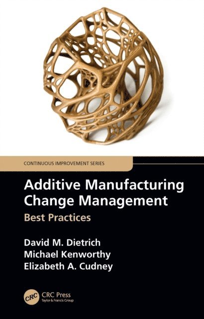 Elizabeth A. Cudney, Michael Kenworthy, David M. Dietrich - Additive Manufacturing Change Management, E-bok