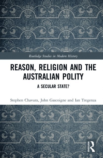 Ian Tregenza, John Gascoigne, Stephen Chavura - Reason, Religion and the Australian Polity, E-bok